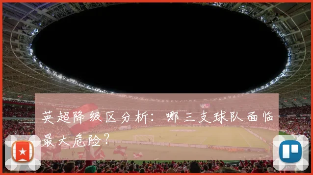 英超降级区分析:哪三支球队面临最大危险?