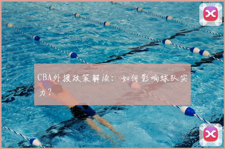 CBA外援政策解读：如何影响球队实力？