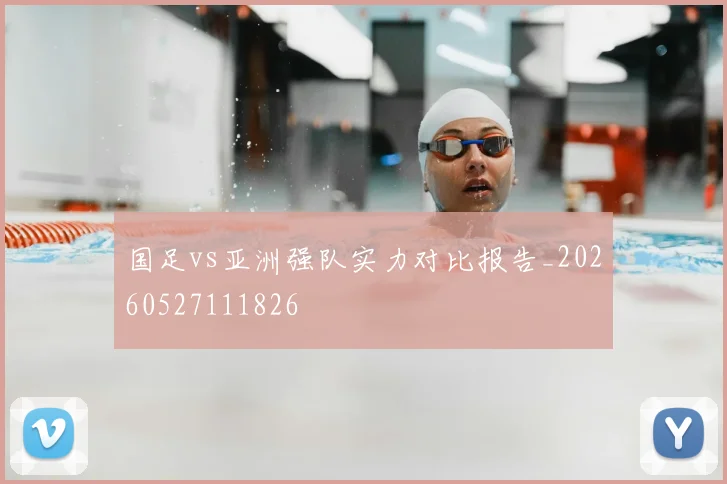 国足vs亚洲强队实力对比报告_20260527111826