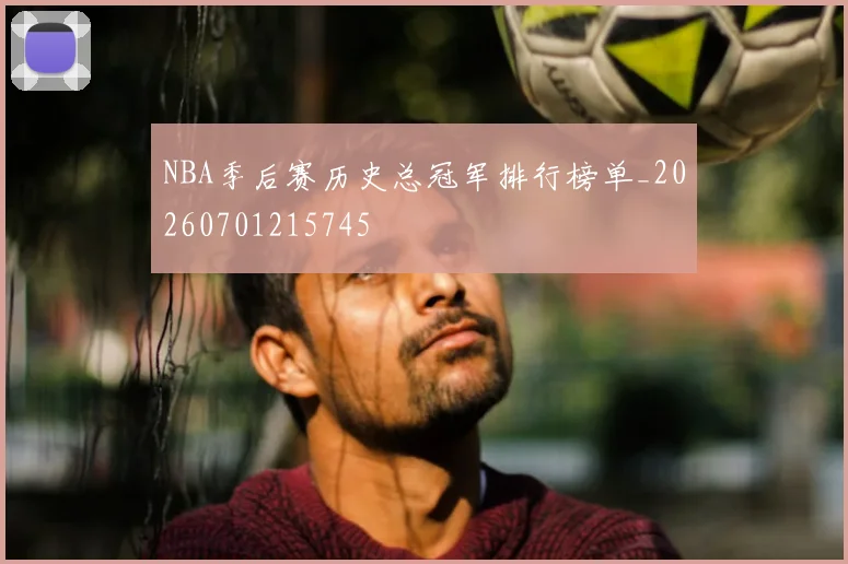 NBA季后赛历史总冠军排行榜单_20260701215745