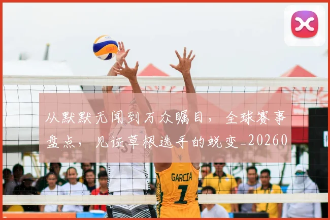从默默无闻到万众瞩目，全球赛事盘点，见证草根选手的蜕变_20260718002800