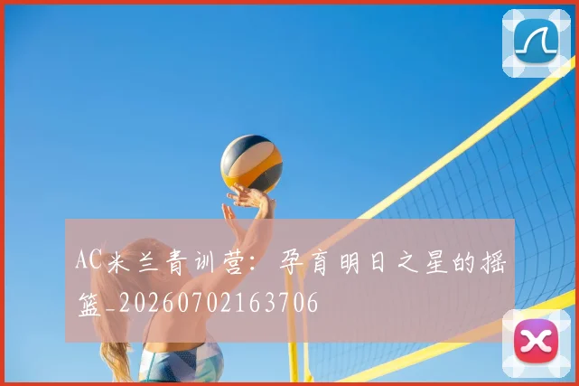 AC米兰青训营:孕育明日之星的摇篮_20260702163706