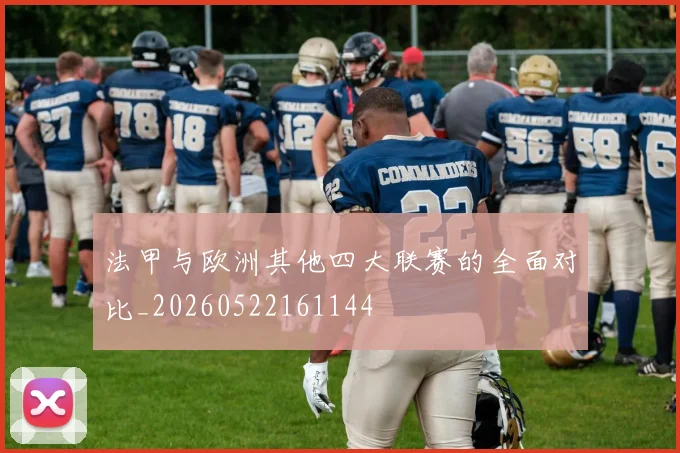 法甲与欧洲其他四大联赛的全面对比_20260522161144