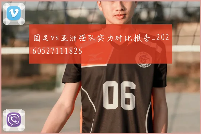 国足vs亚洲强队实力对比报告_20260527111826