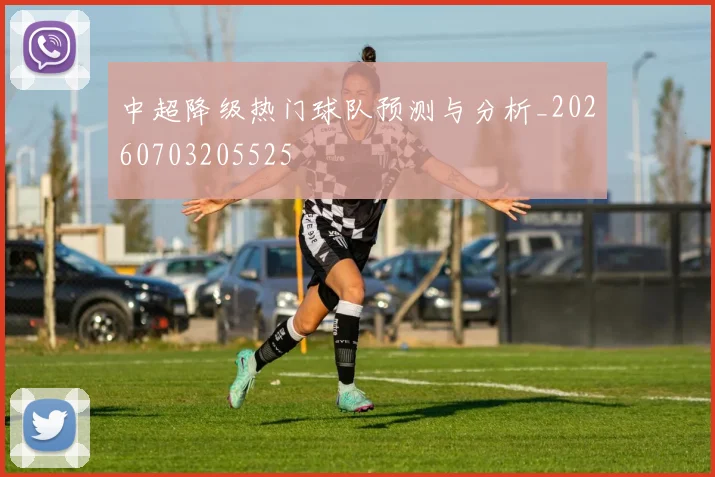 中超降级热门球队预测与分析_20260703205525