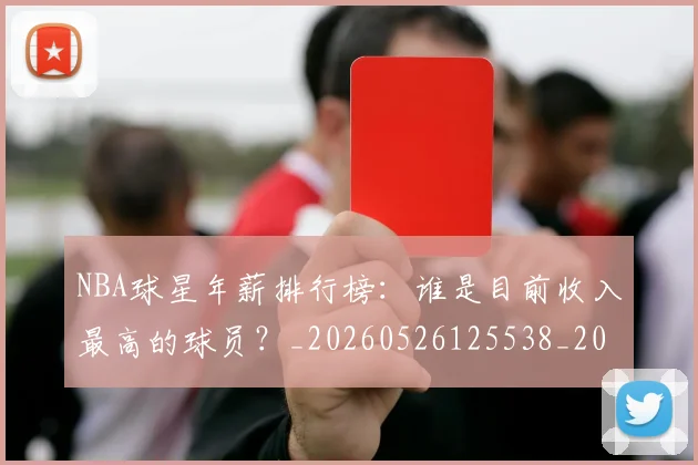 NBA球星年薪排行榜:谁是目前收入最高的球员?_20260526125538_20260702170848_20260714213836