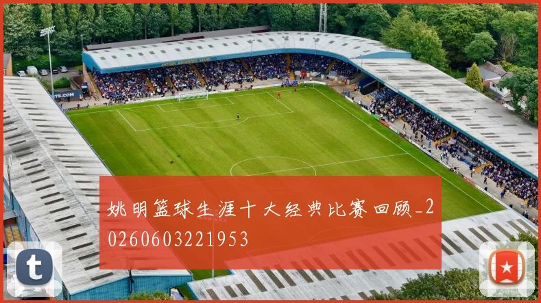 姚明篮球生涯十大经典比赛回顾_20260603221953