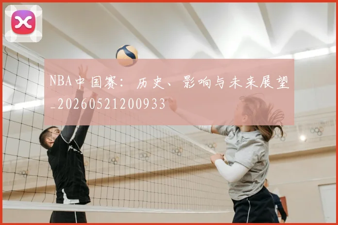 NBA中国赛：历史、影响与未来展望_20260521200933