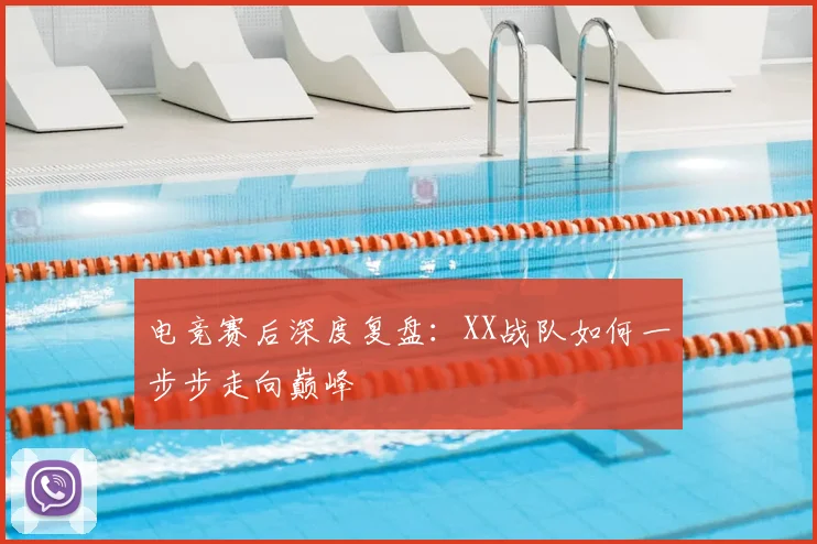 电竞赛后深度复盘：XX战队如何一步步走向巅峰